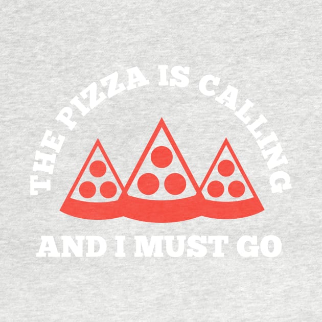 The Pizza is Calling and I Must Go by PodDesignShop